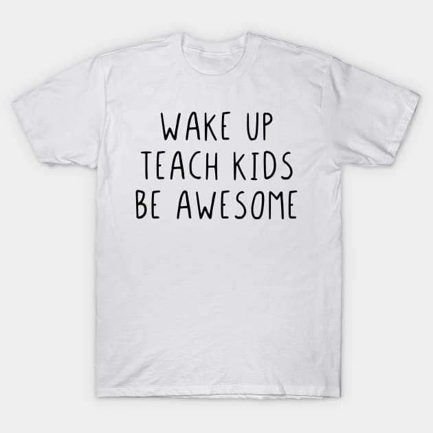 Wake up teach kids be awesome T-Shirt by StraightDesigns